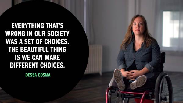 Dessa Cosma, a white disabled woman in a wheelchair with her hands gently collapsed in her lap. Next to her is copy in a black circle that reads "Everything that's wrong in our society was a set of choices. The beautiful thing is we can make different choices."